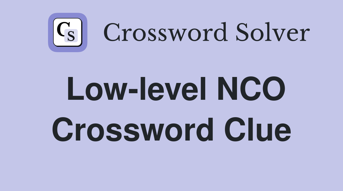 Low-level NCO Crossword Clue