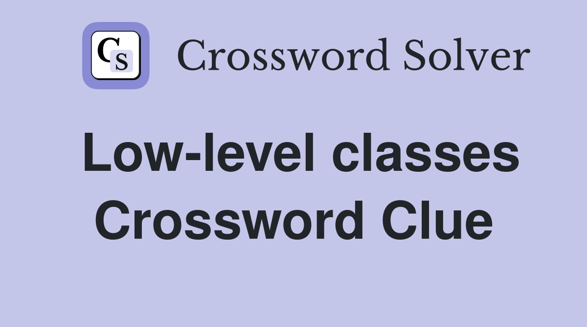 Low-level classes Crossword Clue