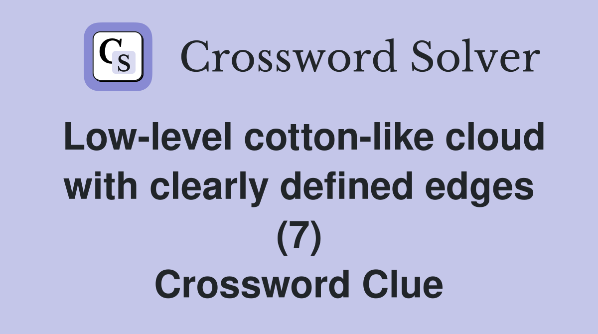 Low-level cotton-like cloud with clearly defined edges (7) Crossword Clue