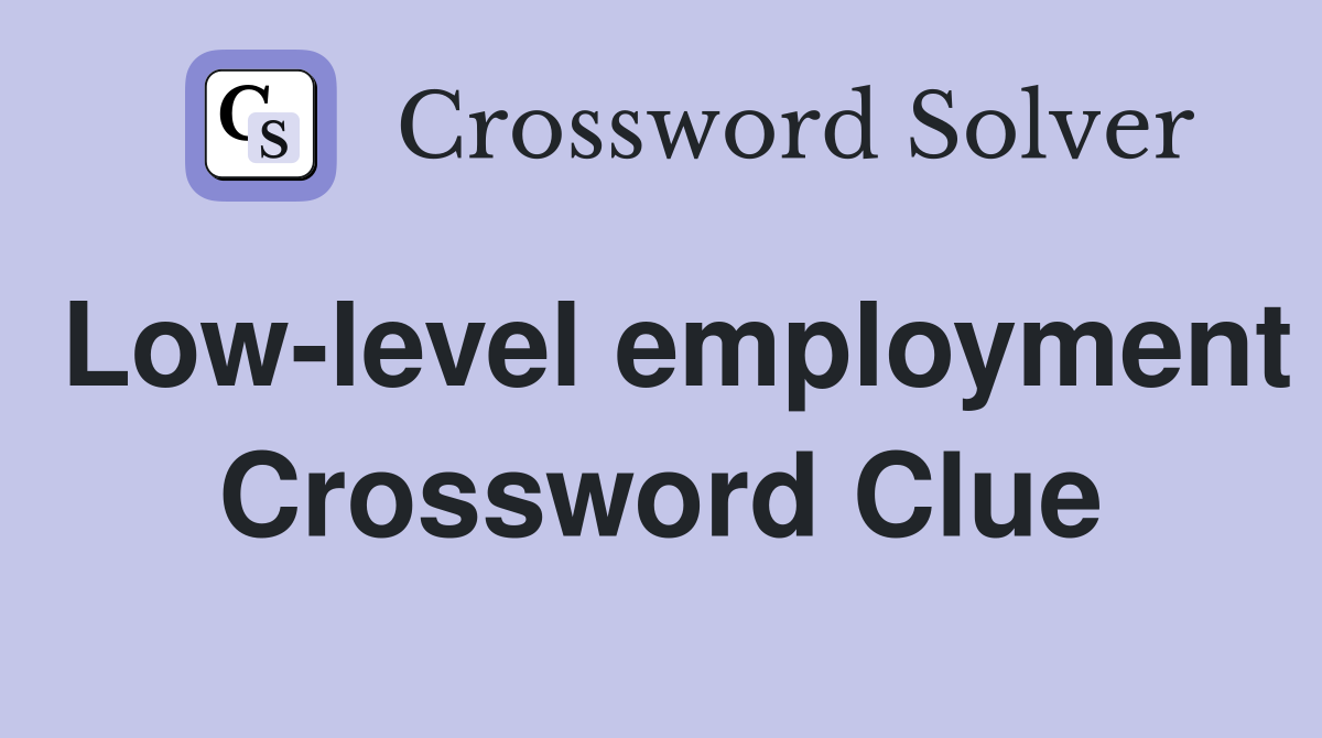 Low-level employment Crossword Clue