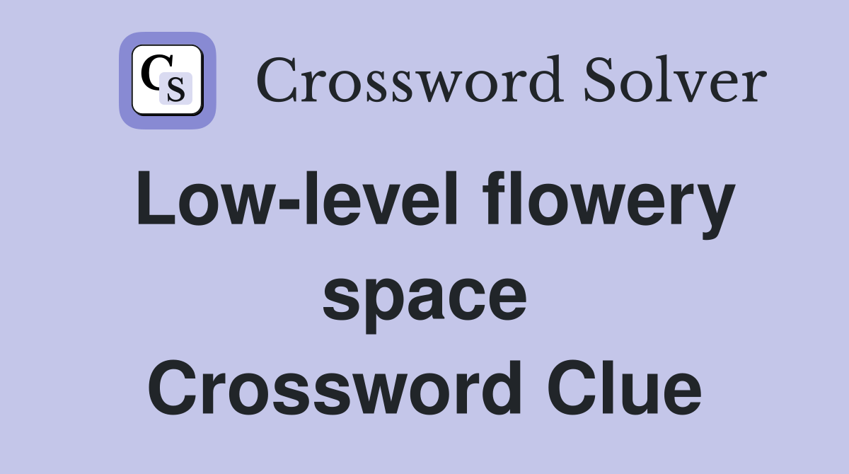 Low-level flowery space Crossword Clue