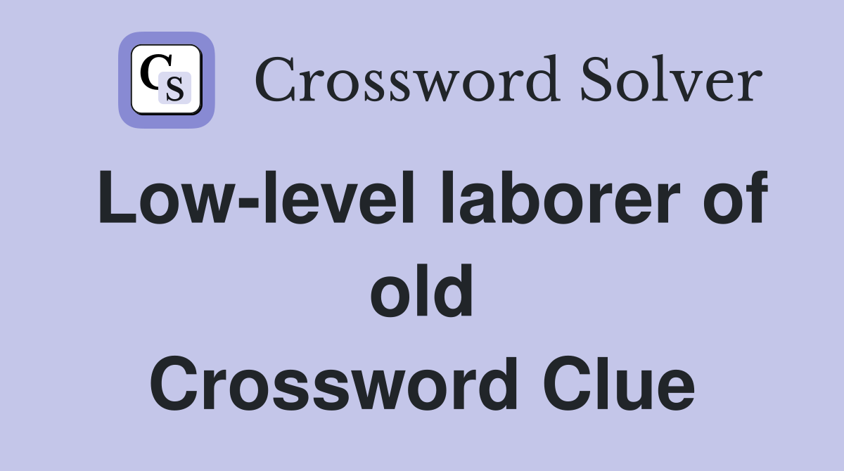 Low-level laborer of old Crossword Clue