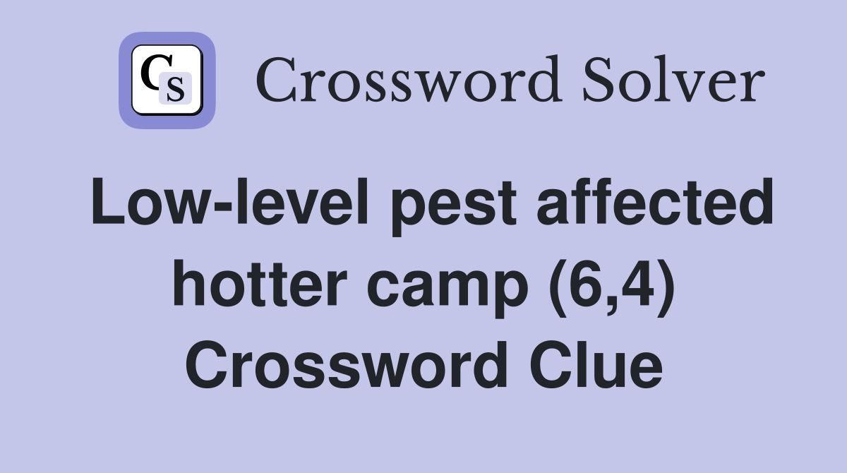Low-level pest affected hotter camp (6,4) Crossword Clue