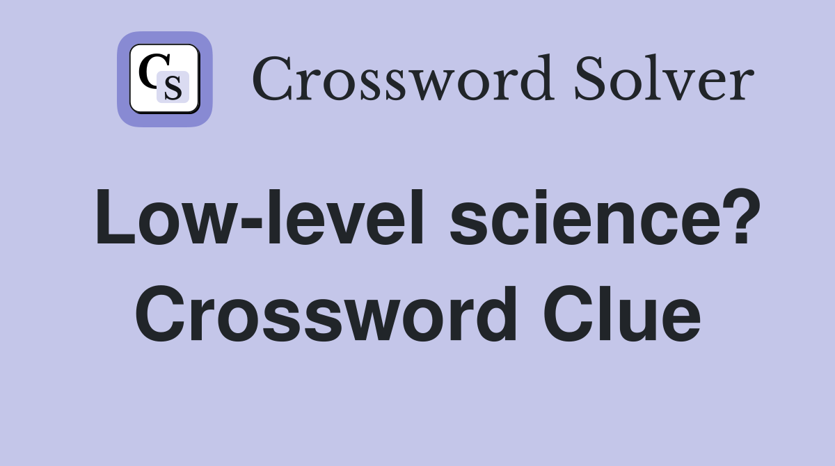 Low-level science? Crossword Clue