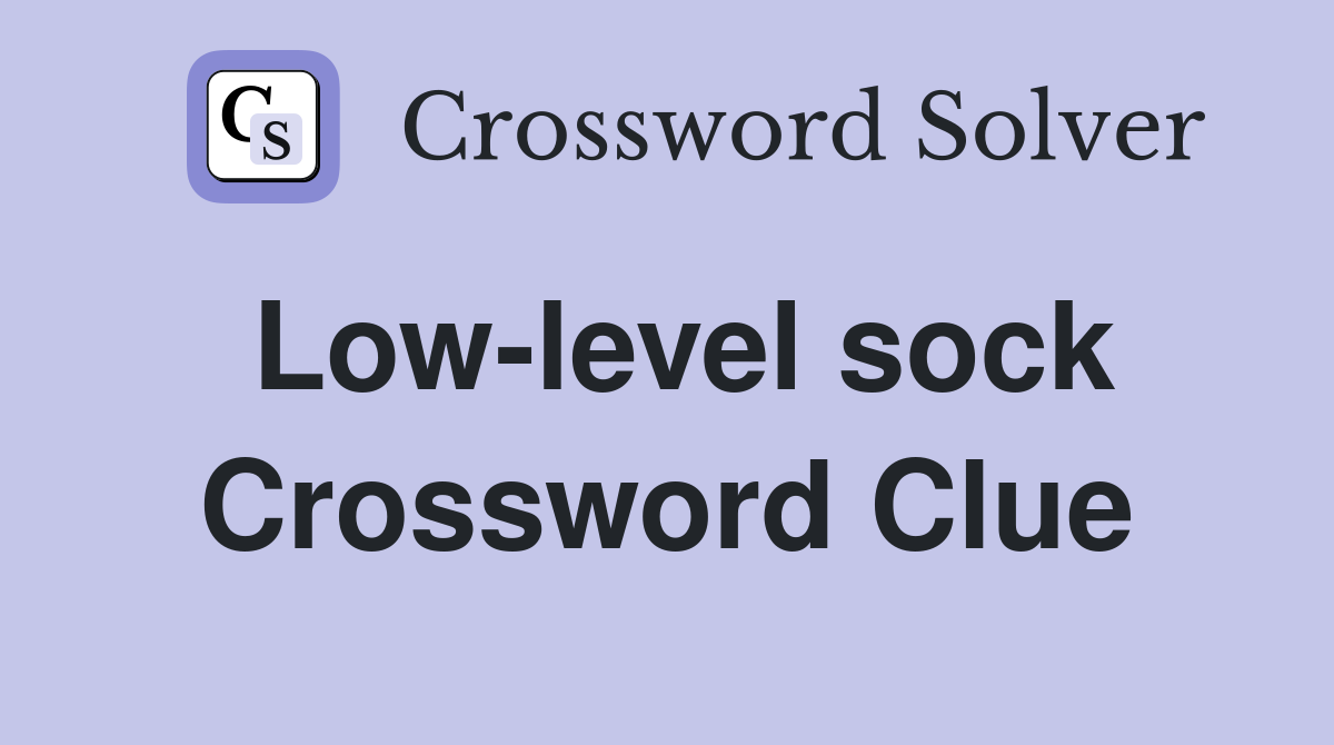 Low-level sock Crossword Clue