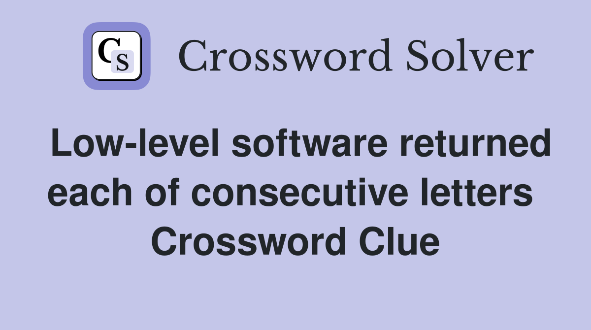 Low-level software returned each of consecutive letters  Crossword Clue