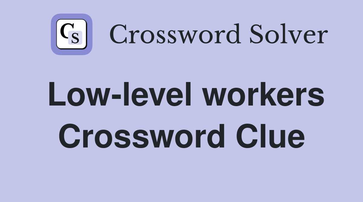 Low-level workers Crossword Clue