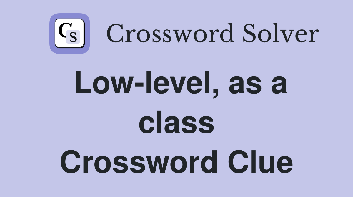 Low-level, as a class Crossword Clue