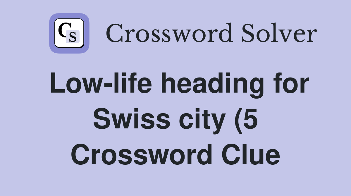 Low life heading for Swiss city (5) Crossword Clue Answers Low life heading for Swiss city (5) Crossword Clue Answers