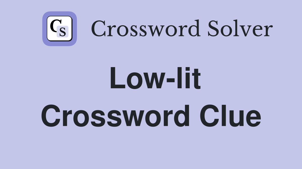 Low-lit Crossword Clue