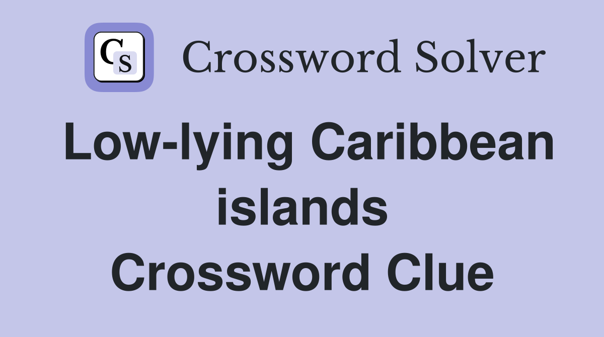 Low-lying Caribbean islands Crossword Clue