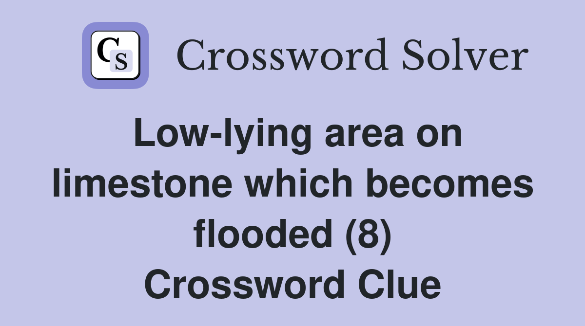 Low-lying area on limestone which becomes flooded (8) Crossword Clue