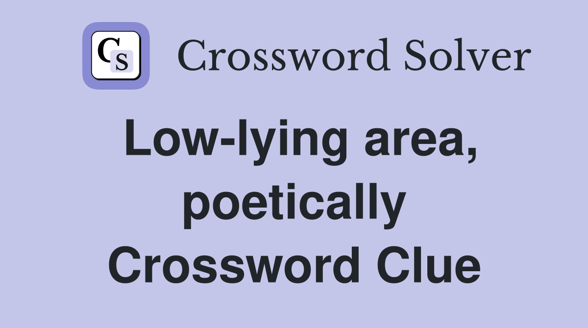 Low-lying area, poetically Crossword Clue
