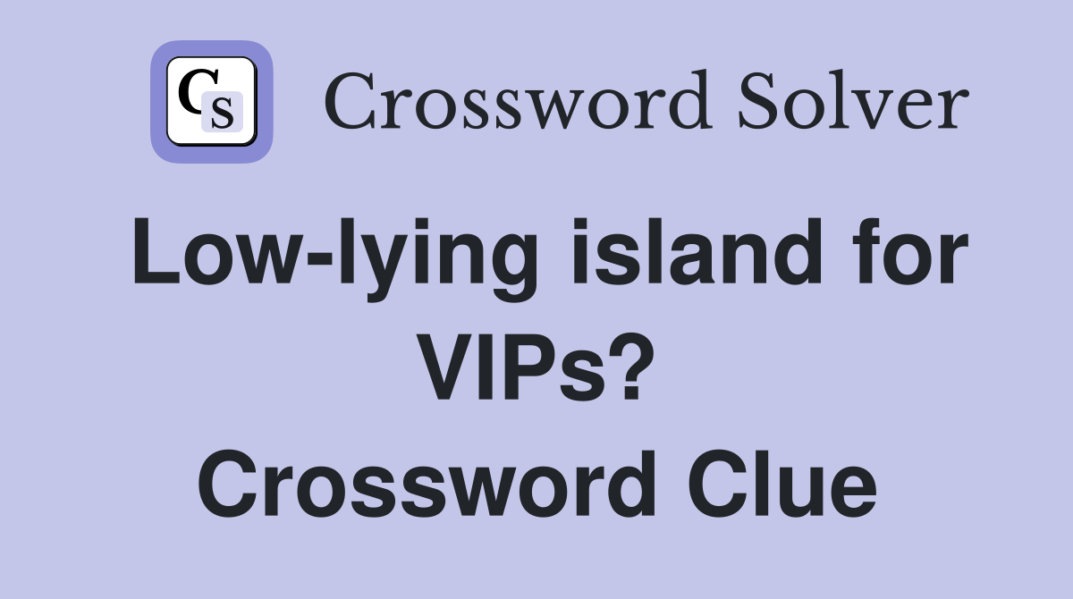 Low-lying island for VIPs? Crossword Clue