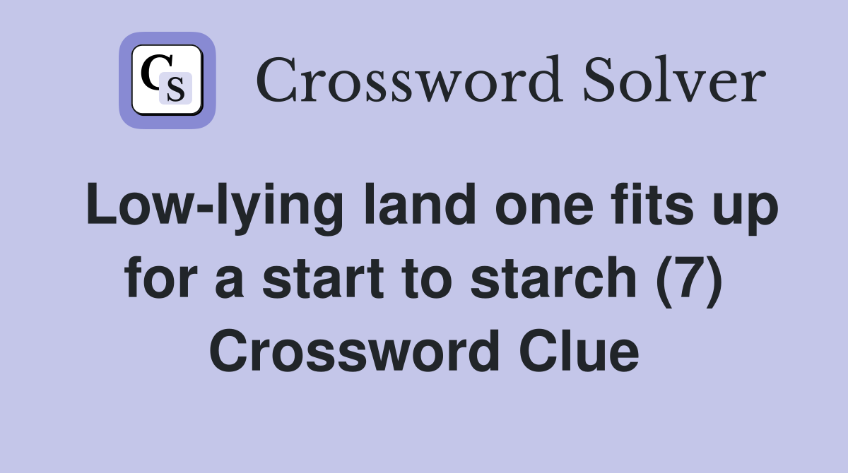 Low-lying land one fits up for a start to starch (7) Crossword Clue