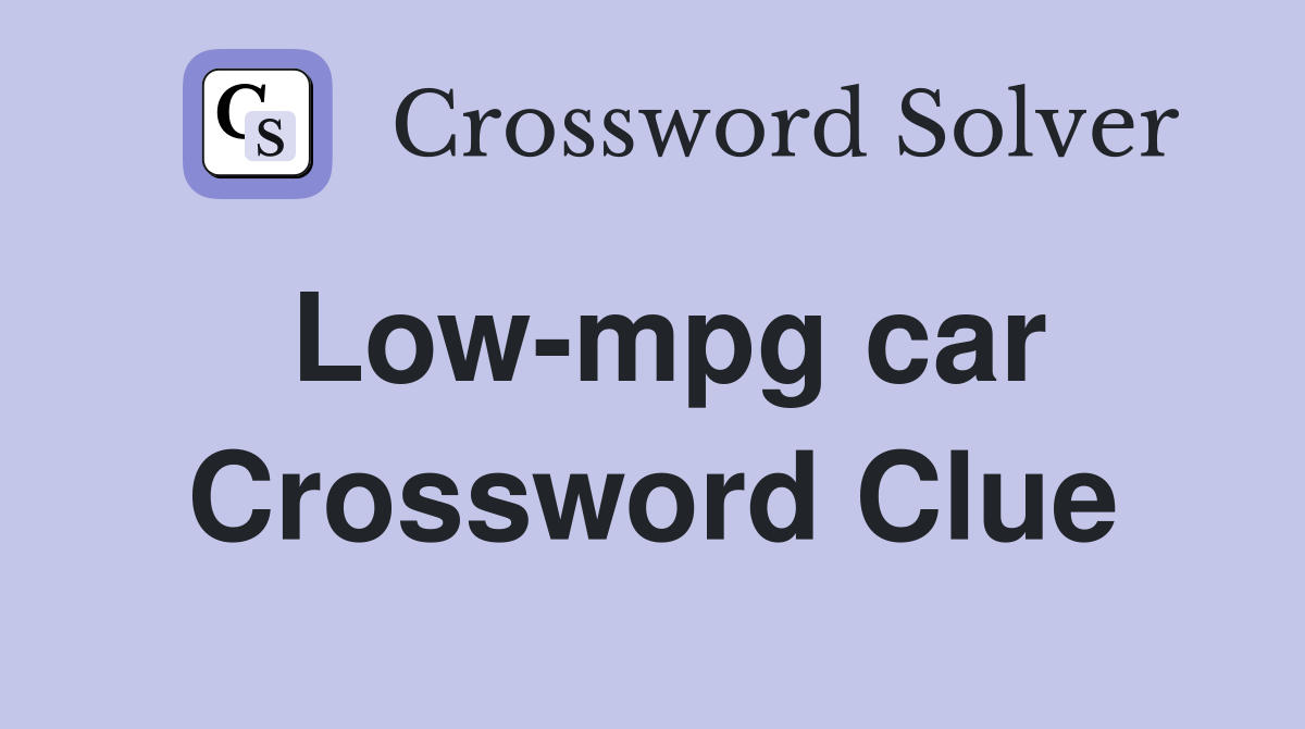Low-mpg car Crossword Clue