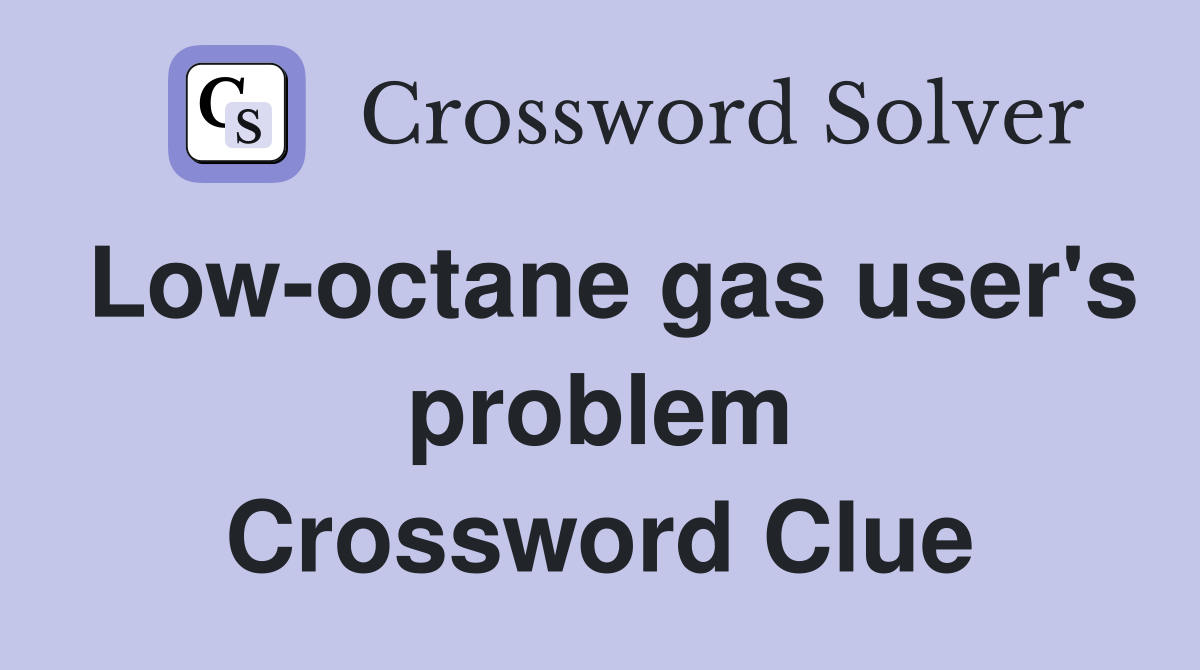 Low-octane gas user's problem Crossword Clue