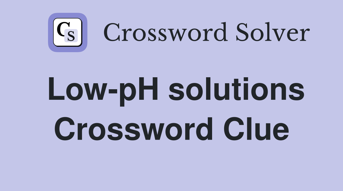 Low-pH solutions Crossword Clue