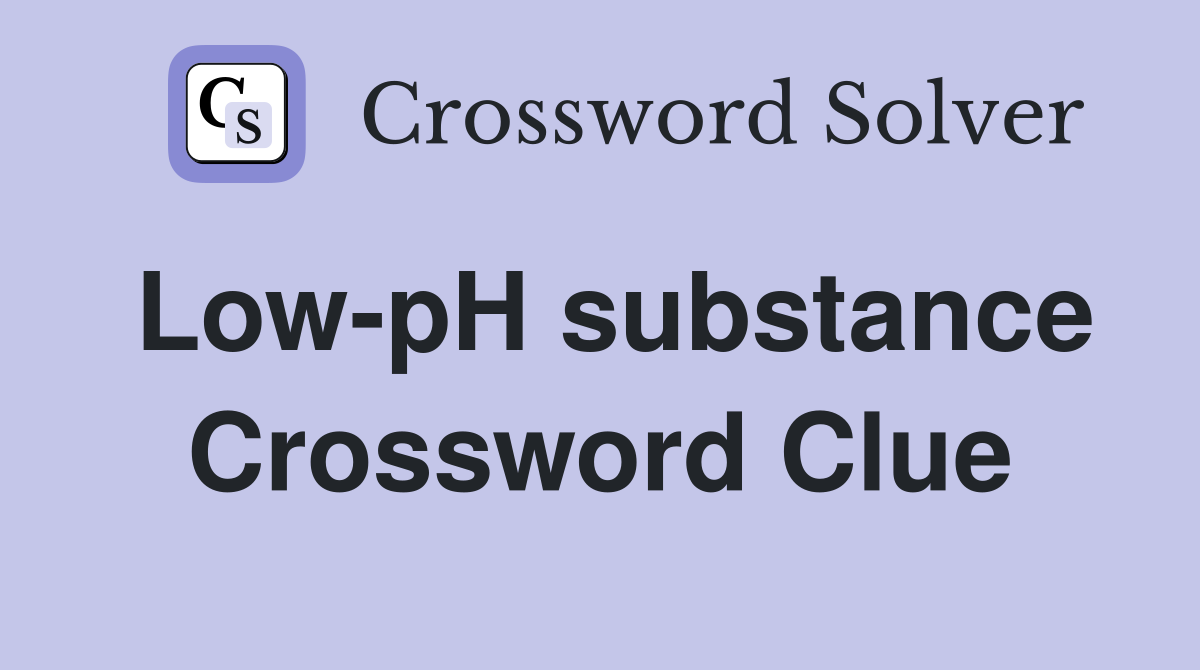 Low pH substance Crossword Clue Answers Crossword Solver