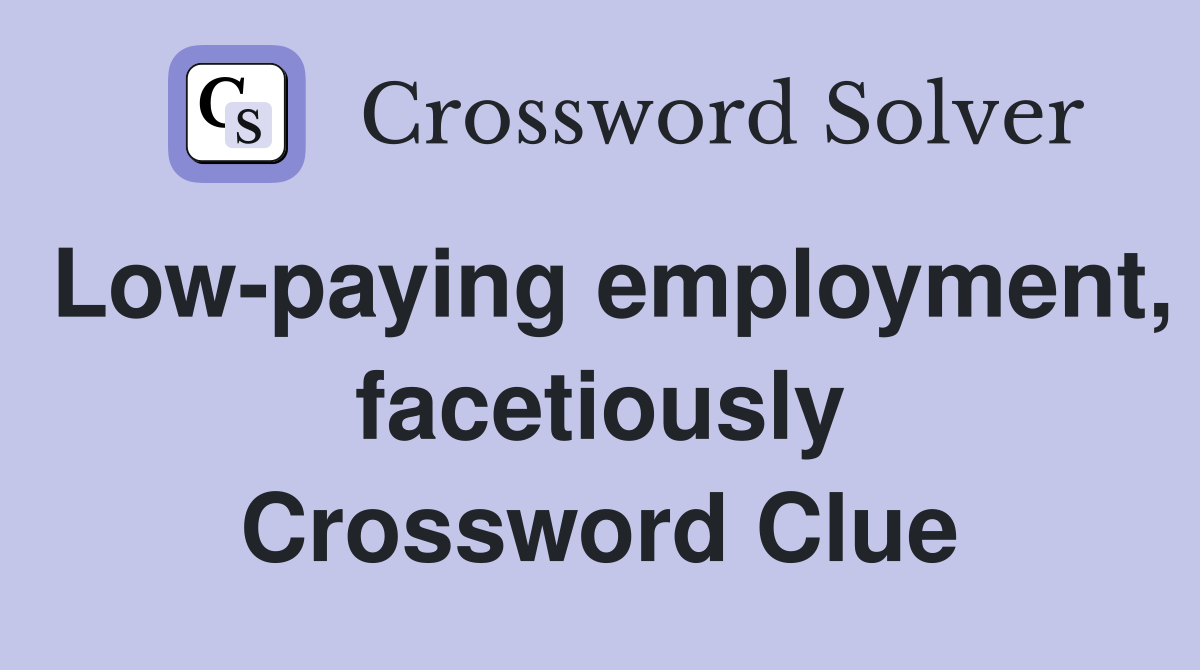 Low-paying employment, facetiously Crossword Clue
