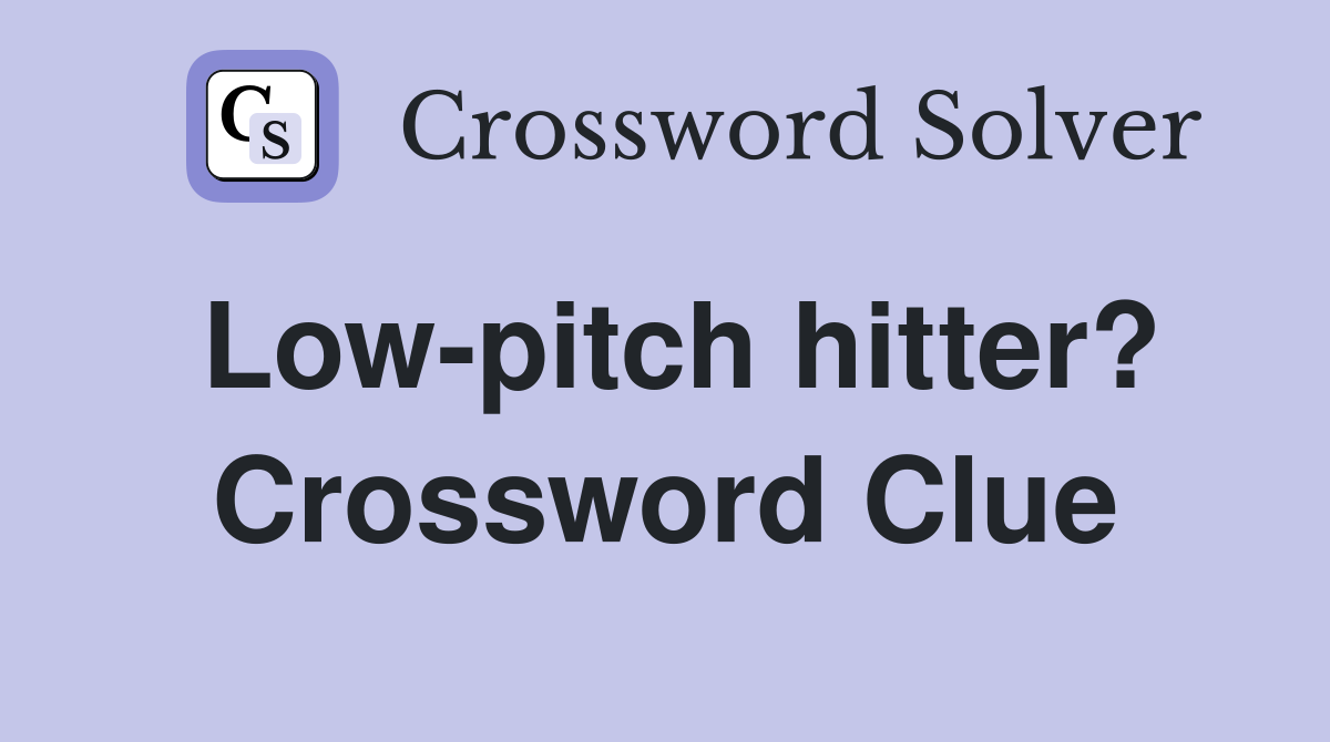 Low-pitch hitter? Crossword Clue