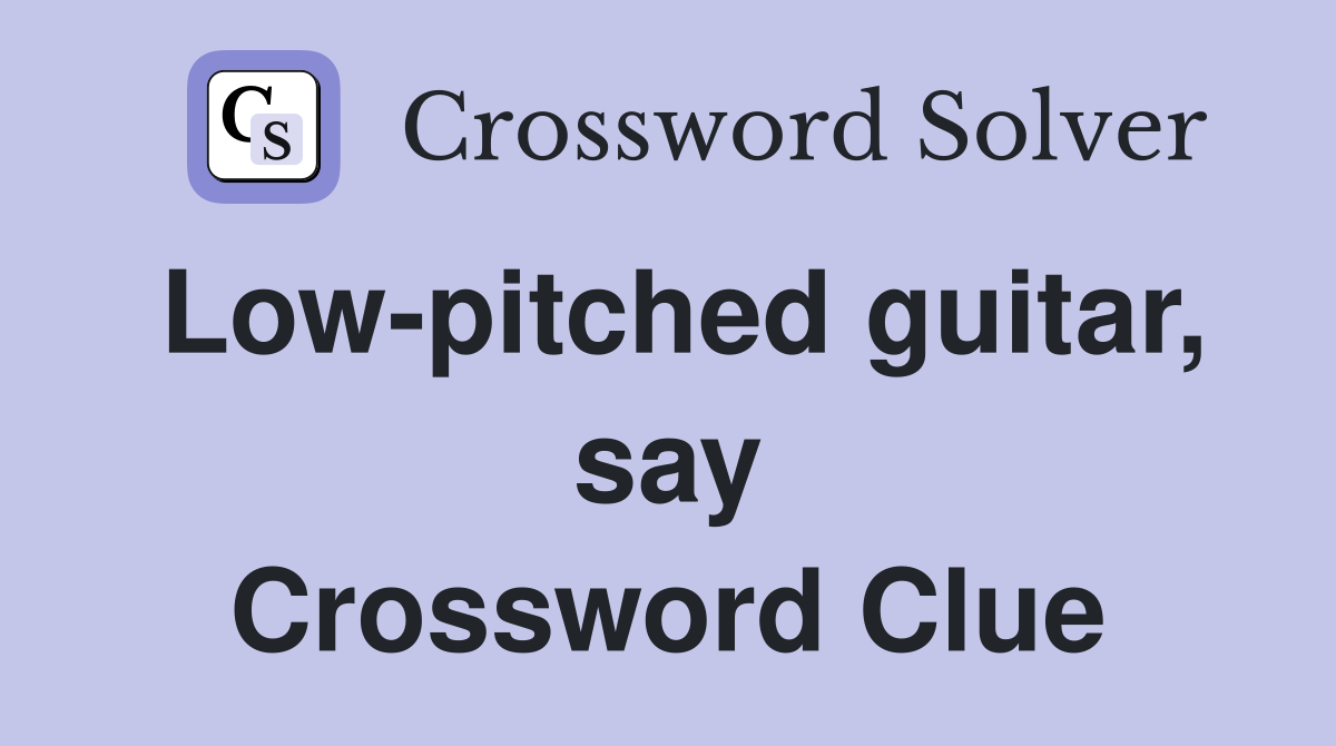 Low-pitched guitar, say Crossword Clue