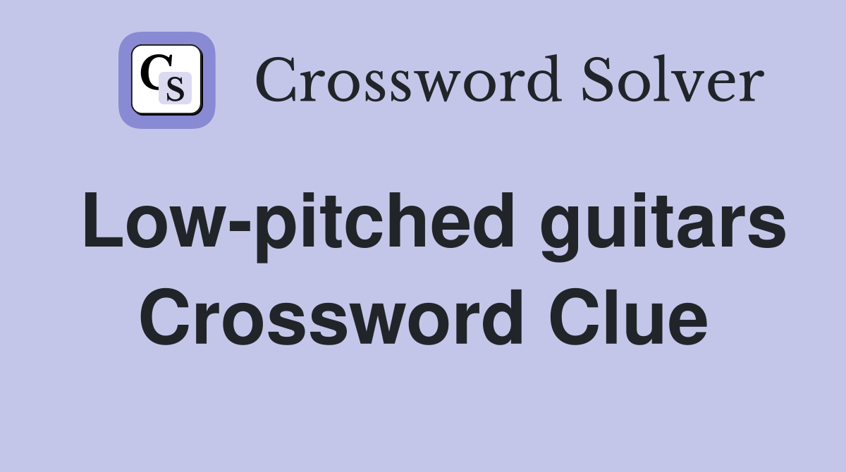 Low-pitched guitars Crossword Clue