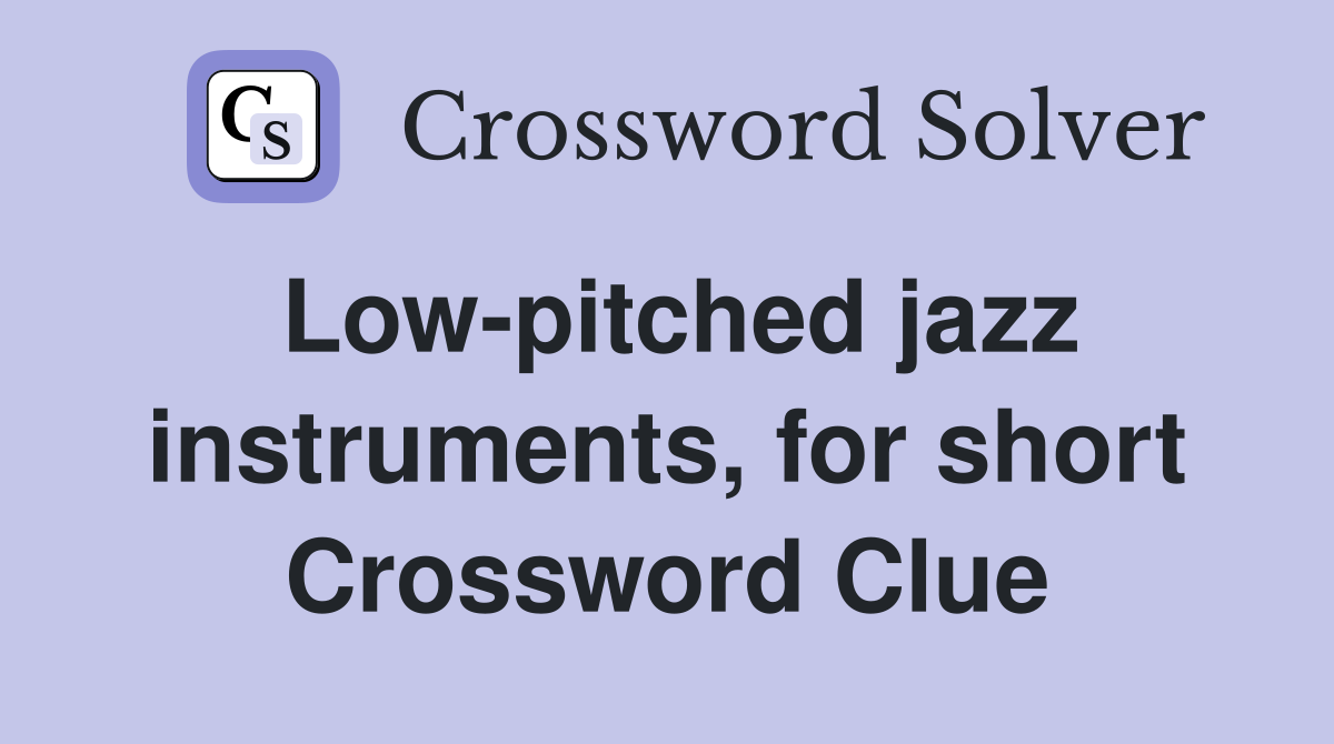 Low-pitched jazz instruments, for short Crossword Clue