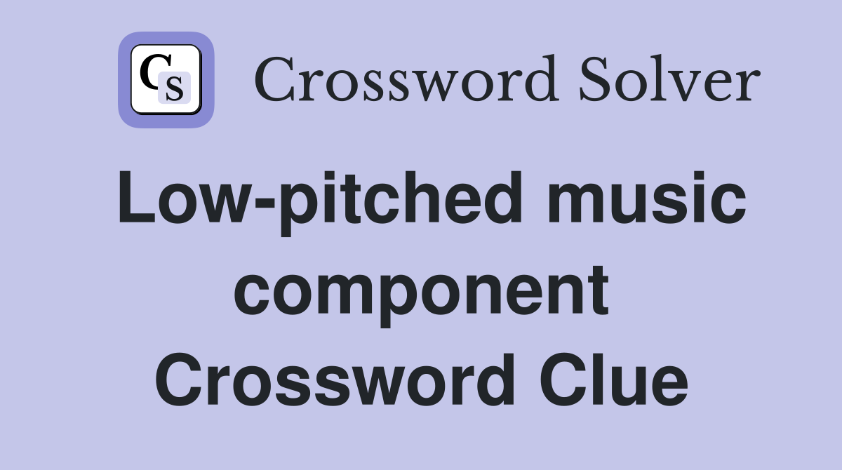 Low-pitched music component Crossword Clue