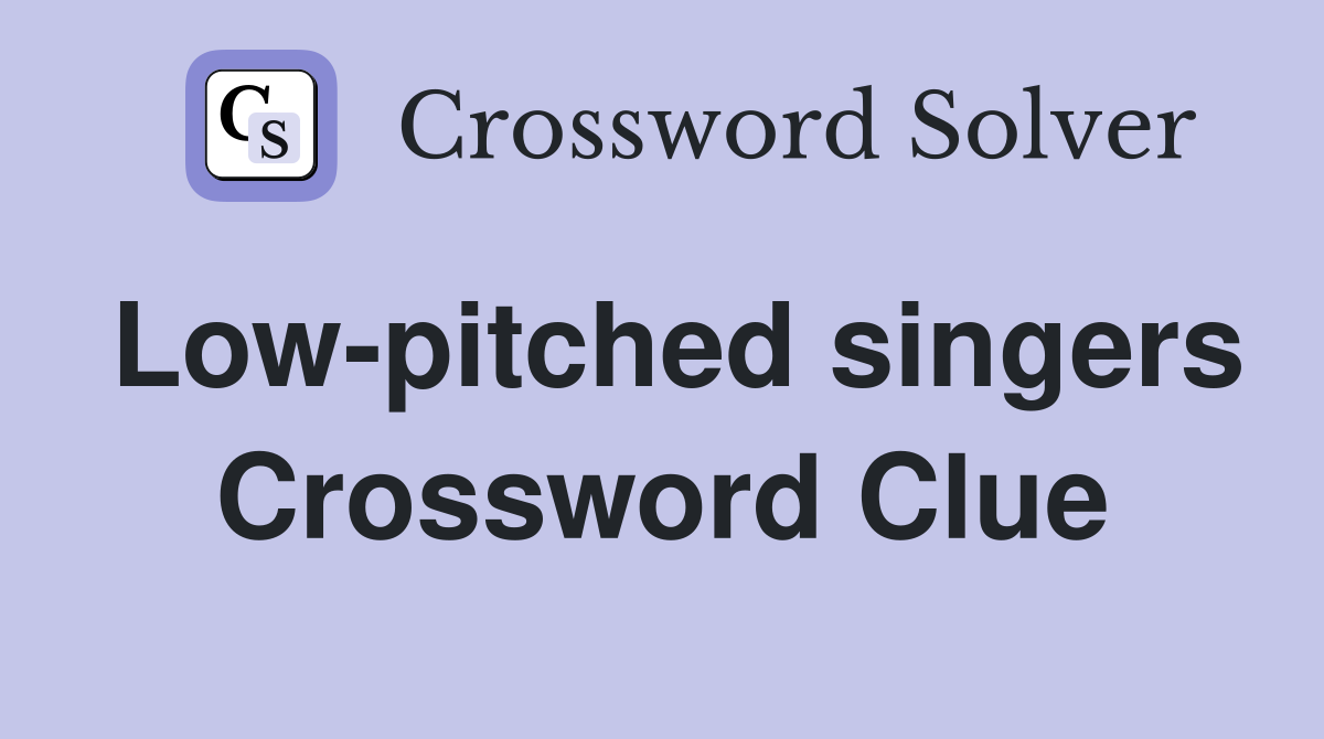 Low-pitched singers Crossword Clue