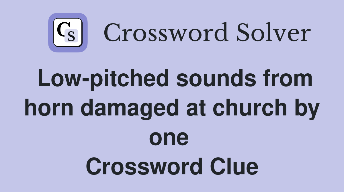 Low-pitched sounds from horn damaged at church by one  Crossword Clue