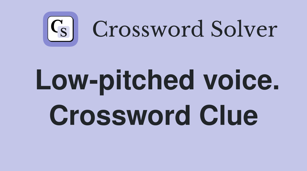 Low-pitched voice. Crossword Clue