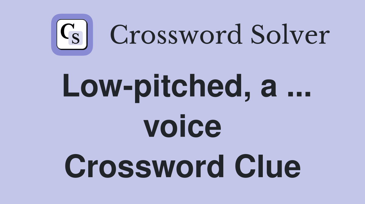 Low-pitched, a ... voice Crossword Clue