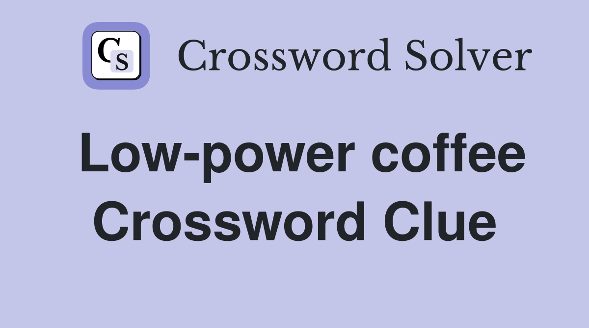 Low-power coffee Crossword Clue