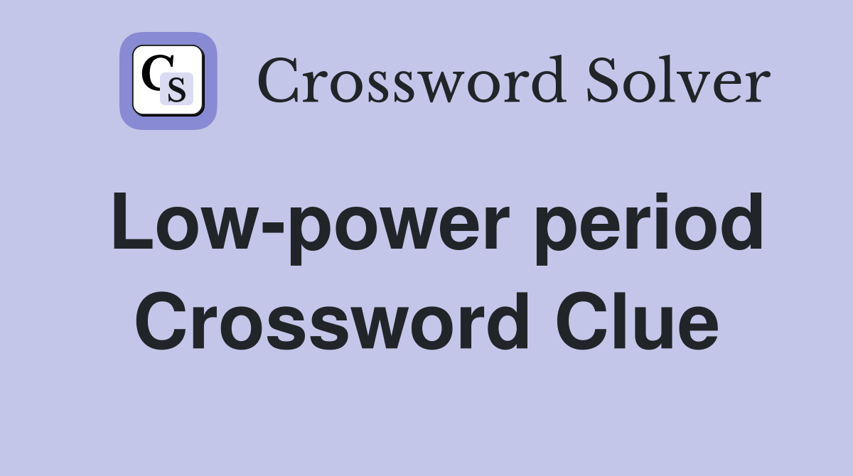 Low-power period Crossword Clue