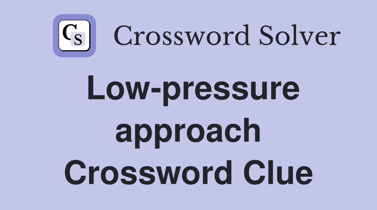 Low-pressure approach Crossword Clue