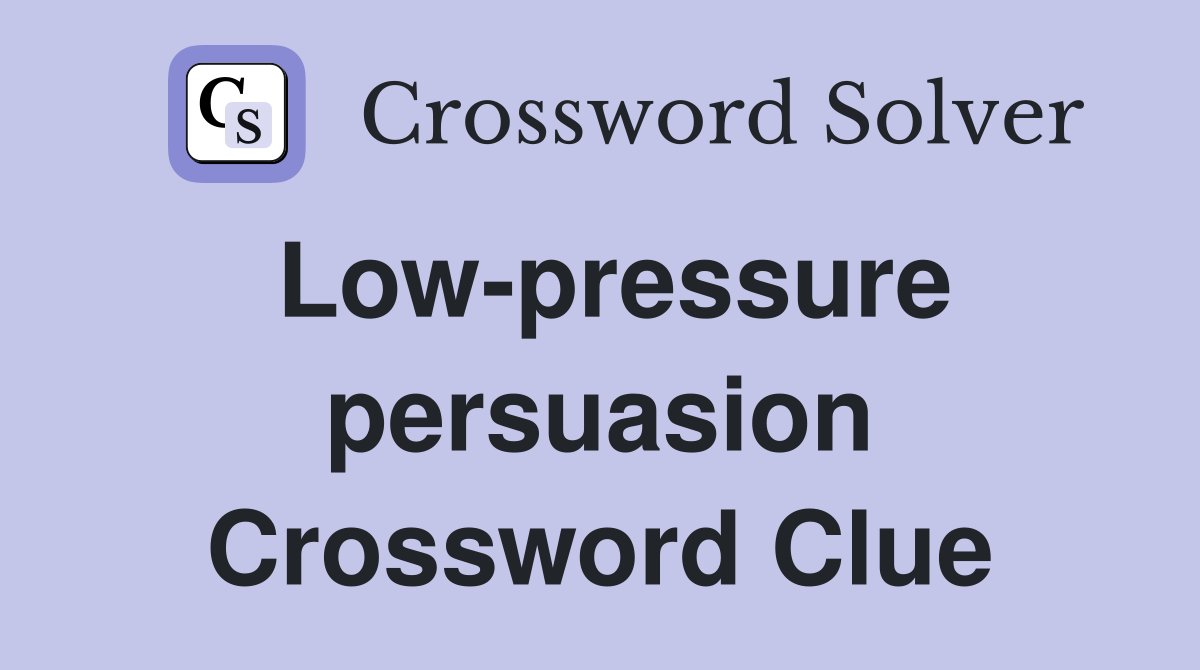 Low-pressure persuasion Crossword Clue