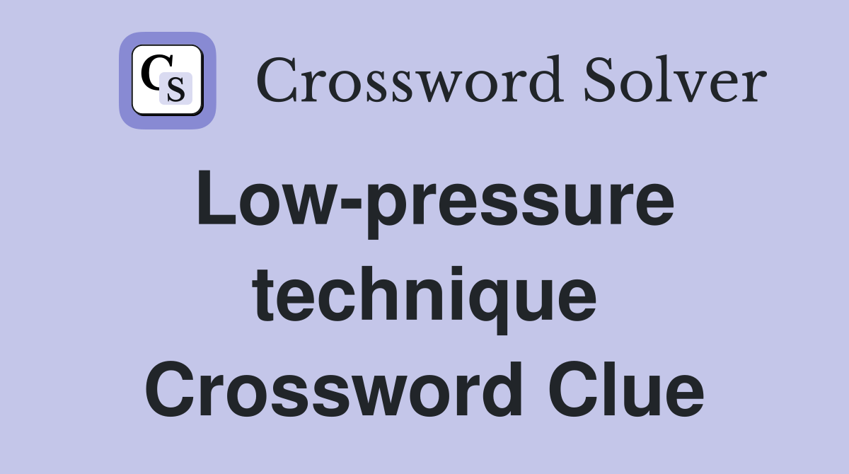 Low-pressure technique Crossword Clue