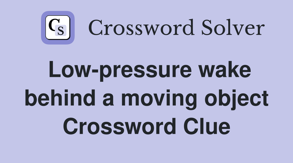Low-pressure wake behind a moving object Crossword Clue