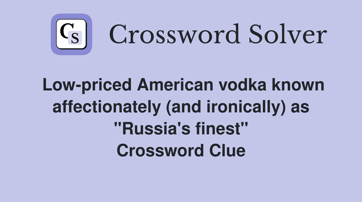 Low-priced American vodka known affectionately (and ironically) as "Russia's finest" Crossword Clue
