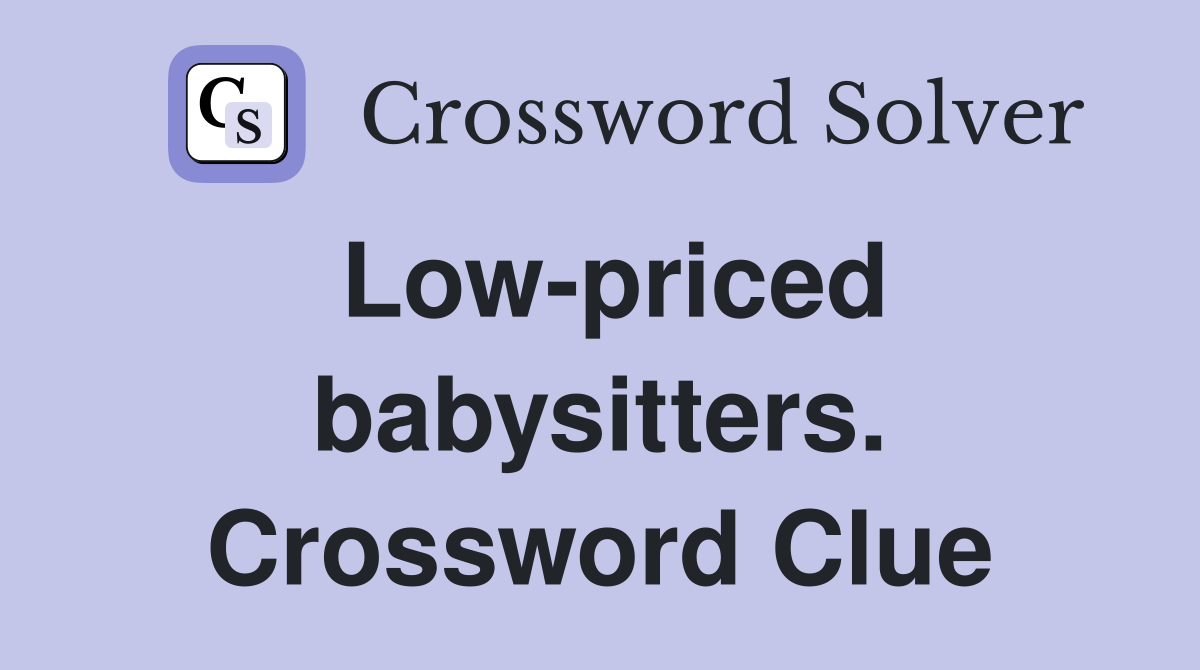 Low-priced babysitters. Crossword Clue