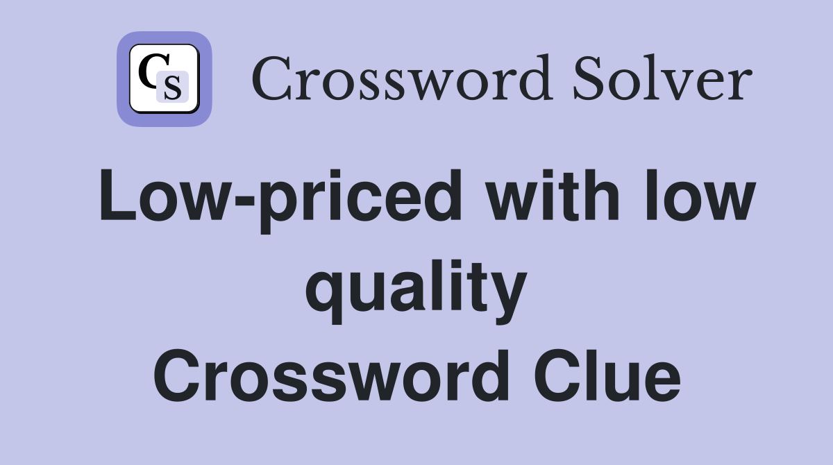 Low-priced with low quality Crossword Clue