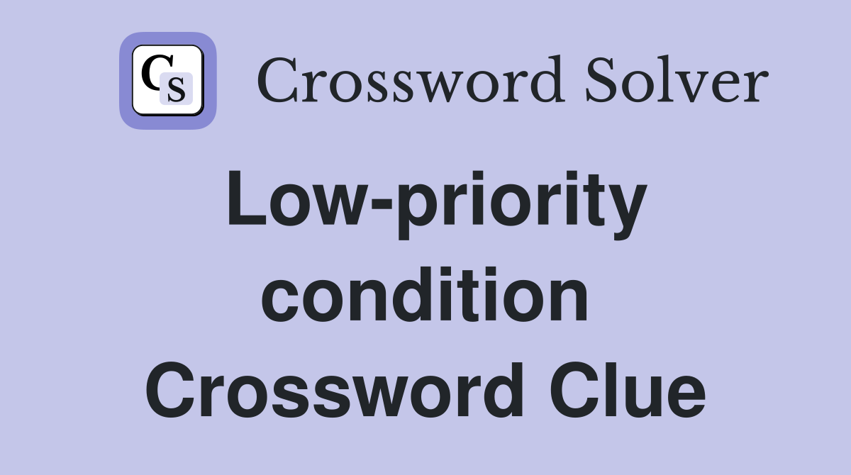 Low-priority condition Crossword Clue