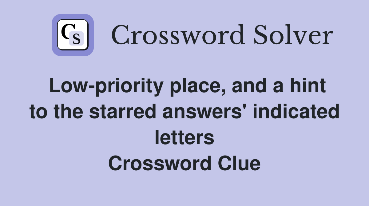 Low-priority place, and a hint to the starred answers' indicated letters Crossword Clue