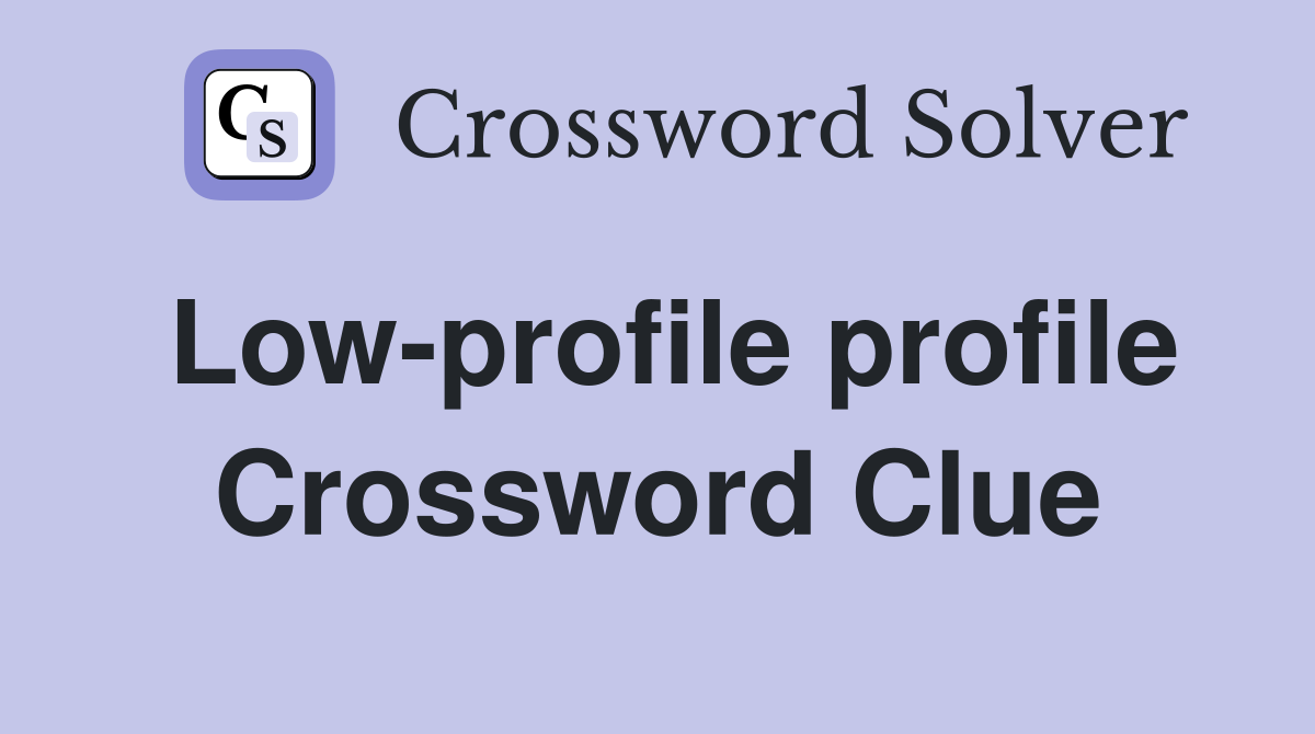 Low-profile profile Crossword Clue