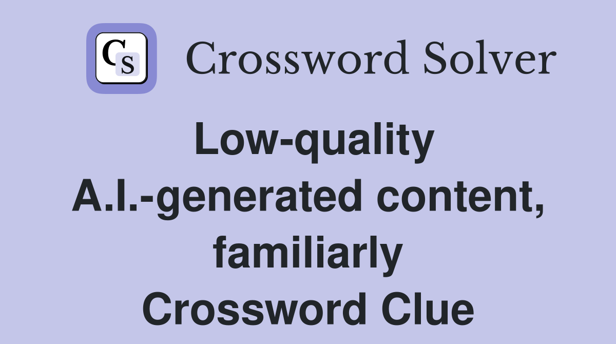 Low-quality A.I.-generated content, familiarly Crossword Clue