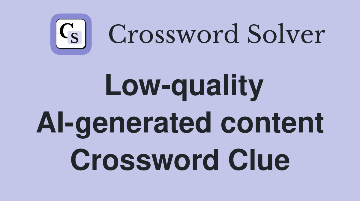 Low-quality AI-generated content Crossword Clue