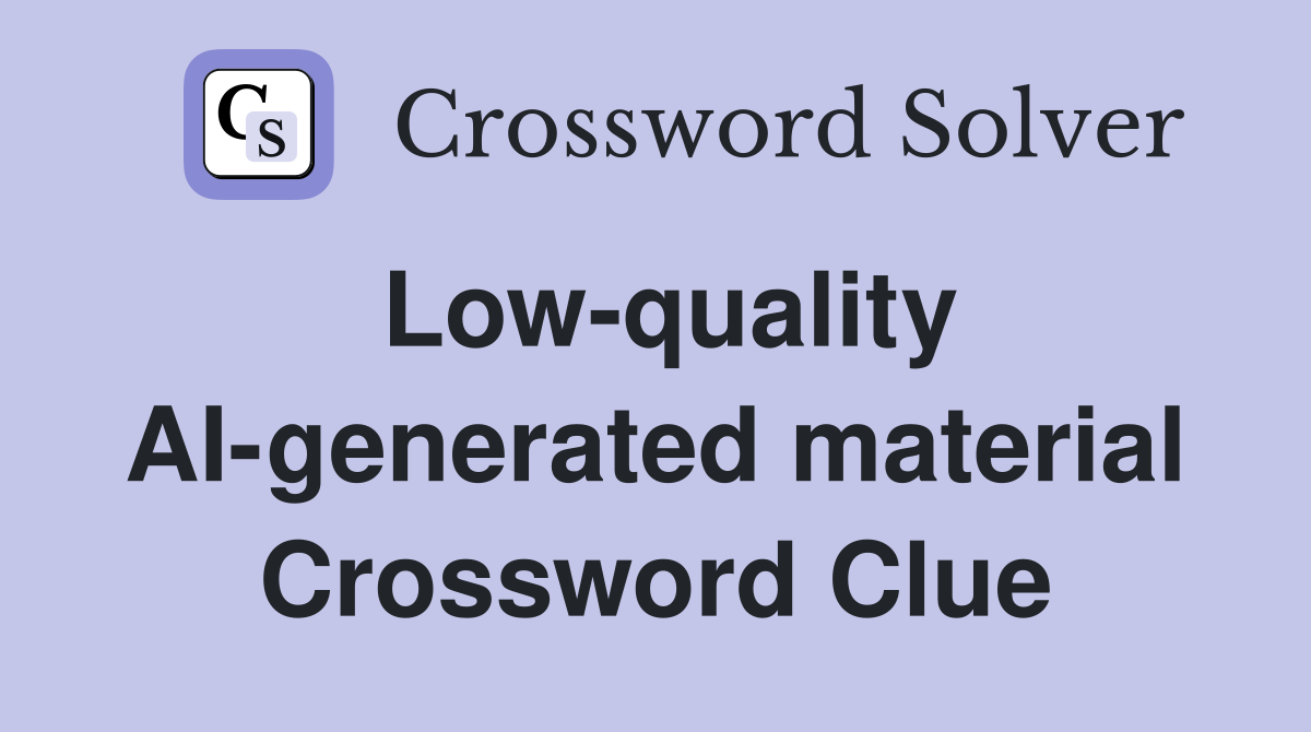 Low-quality AI-generated material Crossword Clue