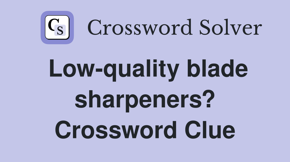 Low-quality blade sharpeners? Crossword Clue