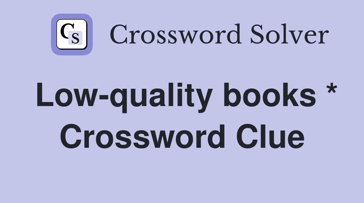 Low-quality books * Crossword Clue